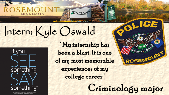 Rousemount, Minnesota. Intern: Kyle Oswald. "My internship has been a blast. It is one of my most memorable experiences of my college career." Criminology major.