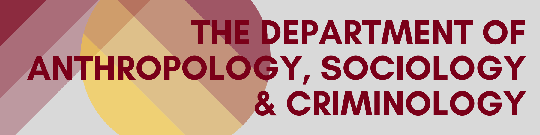 grey backgrouns with maroon and gold circle and text Department of Anthropology, Sociology & Criminology